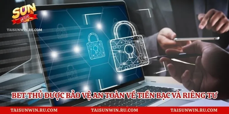 Bet thủ được bảo vệ an toàn về tiền bạc và quyền riêng tư
