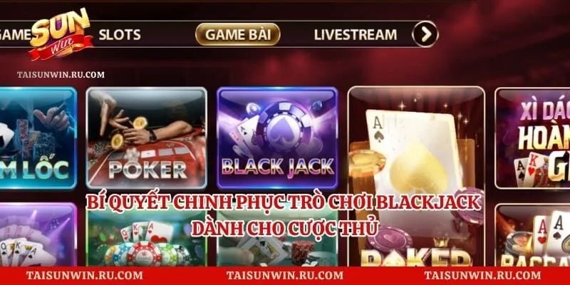 Bí Quyết Chinh Phục Trò Chơi Blackjack Dành Cho Cược Thủ