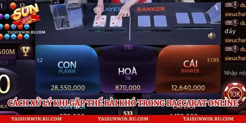 Cách xử lý khi gặp thế bài khó trong Baccarat online