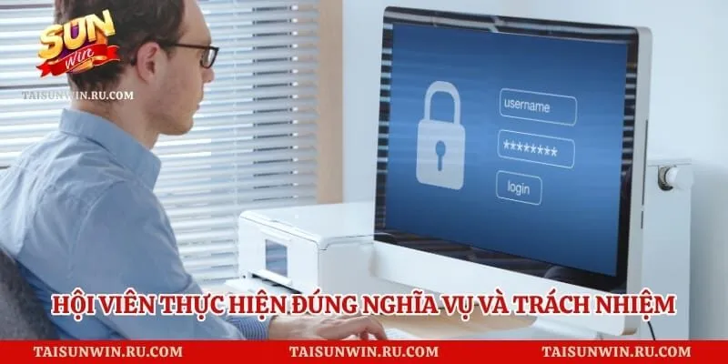 Hội viên thực hiện đúng nghĩa vụ và trách nhiệm
