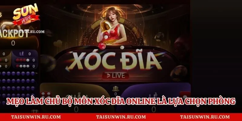 Mẹo làm chủ bộ môn Xóc Đĩa online là lựa chọn đúng phòng