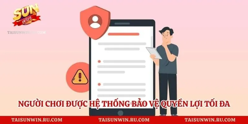 Người chơi được hệ thống bảo vệ quyền lợi tối đa