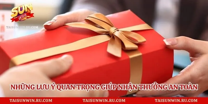 Những lưu ý quan trọng giúp nhận thưởng an toàn và nhanh chóng