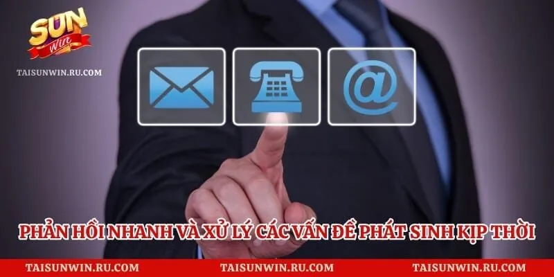 Phản hồi nhanh và xử lý các vấn đề phát sinh kịp thời