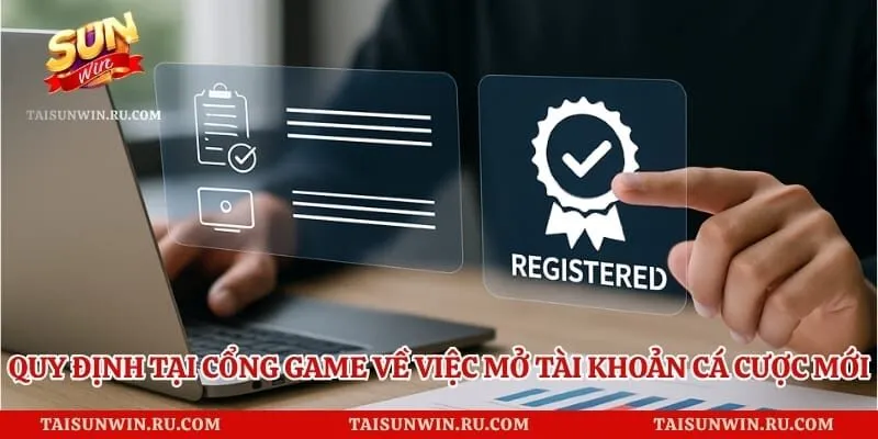 Quy định tại cổng game về việc mở tài khoản cá cược mới