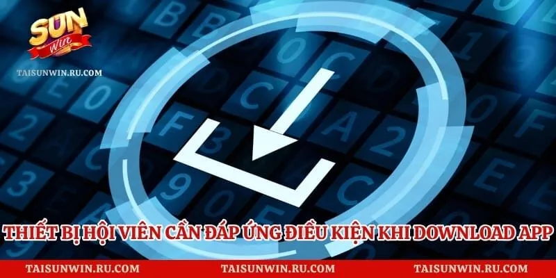 Thiết bị hội viên cần đáp ứng điều kiện khi download app